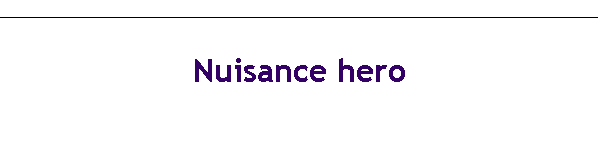 Nuisance hero