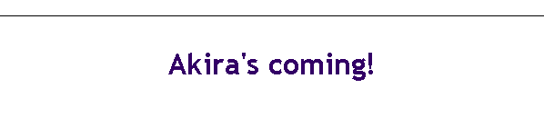 Akira's coming!